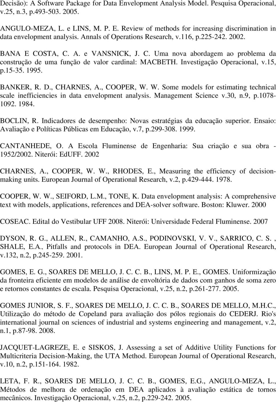 Investigação Operacional, v.15, p.15-35. 1995. BANKER, R. D., CHARNES, A., COOPER, W. W. Some models for estimating technical scale inefficiencies in data envelopment analysis. Management Science v.
