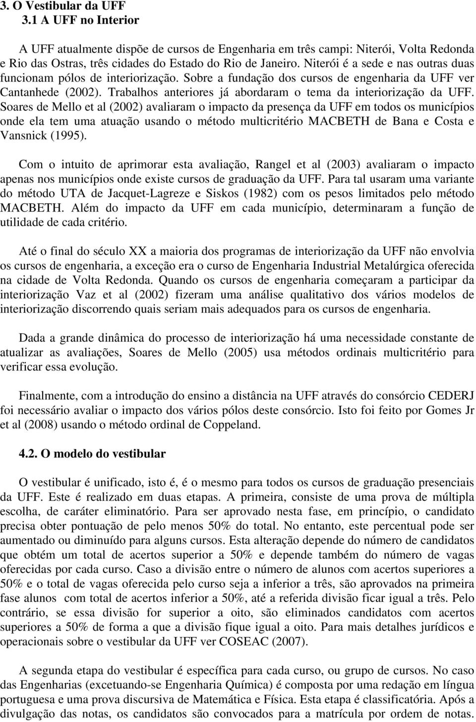 Trabalhos anteriores já abordaram o tema da interiorização da UFF.