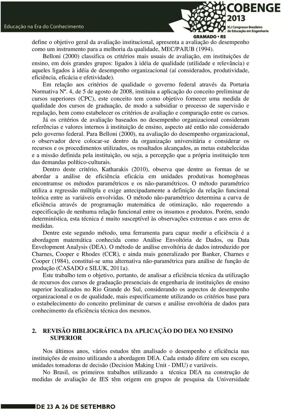 produtividade, eficiência, eficácia e efetividade) Em relação aos critérios de qualidade o governo federal através da Portaria Normativa Nº 4, de 5 de agosto de 2008, instituiu a aplicação do