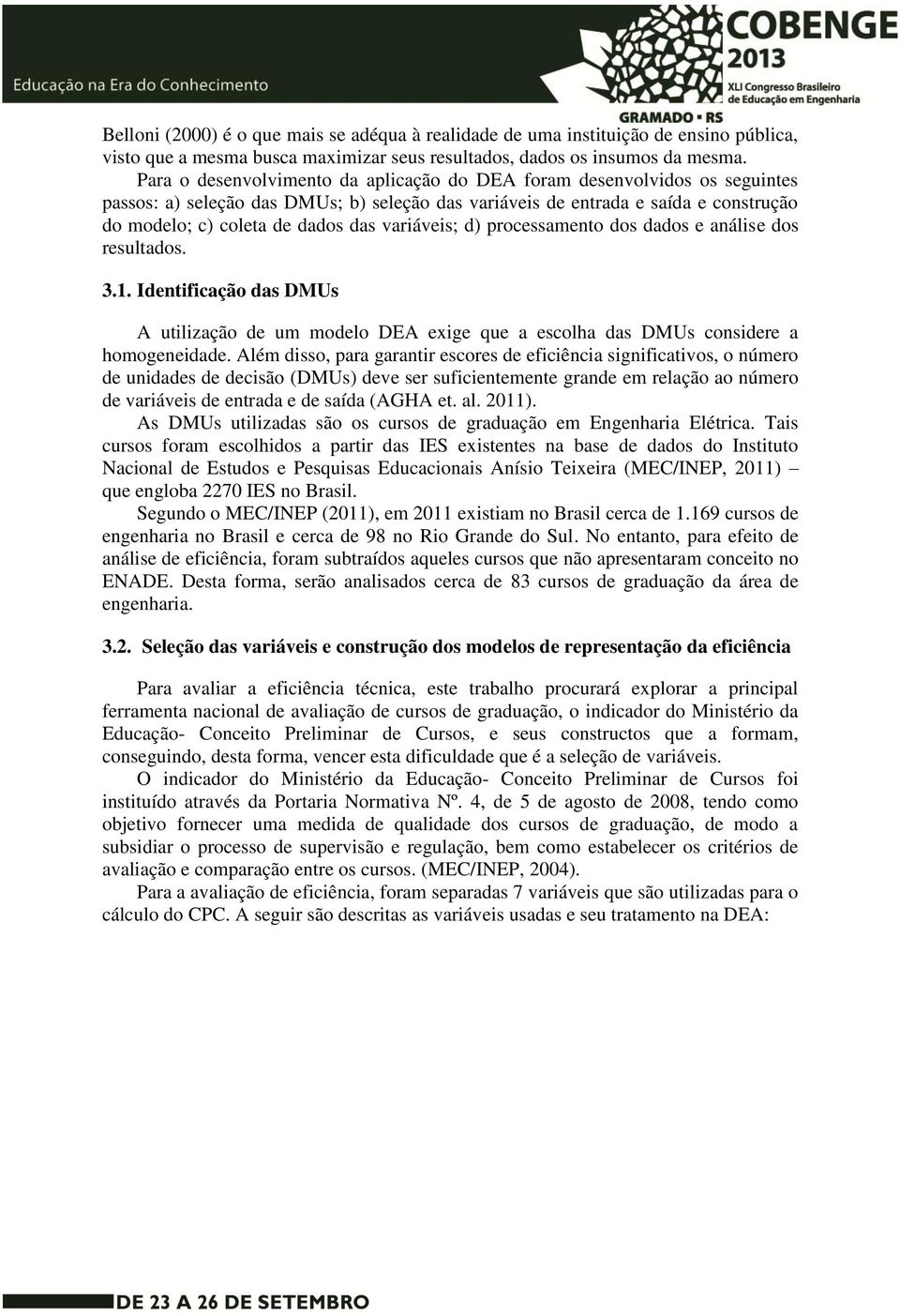 dos dados e análise dos resultados 31 Identificação das DMUs A utilização de um modelo DEA exige que a escolha das DMUs considere a homogeneidade Além disso, para garantir escores de eficiência