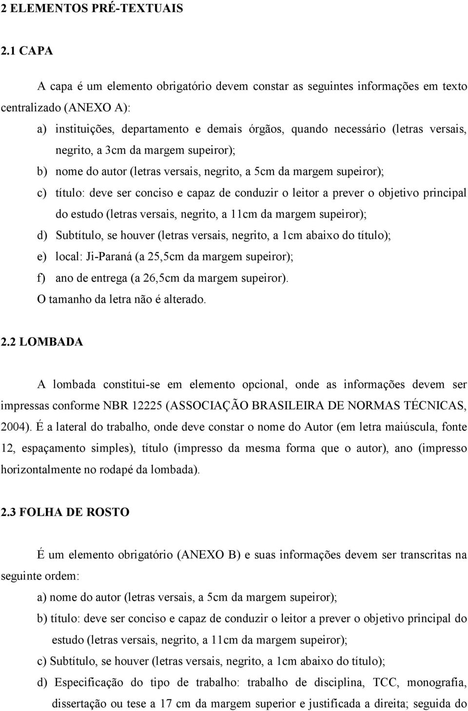 negrito, a 3cm da margem supeiror); b) nome do autor (letras versais, negrito, a 5cm da margem supeiror); c) título: deve ser conciso e capaz de conduzir o leitor a prever o objetivo principal do