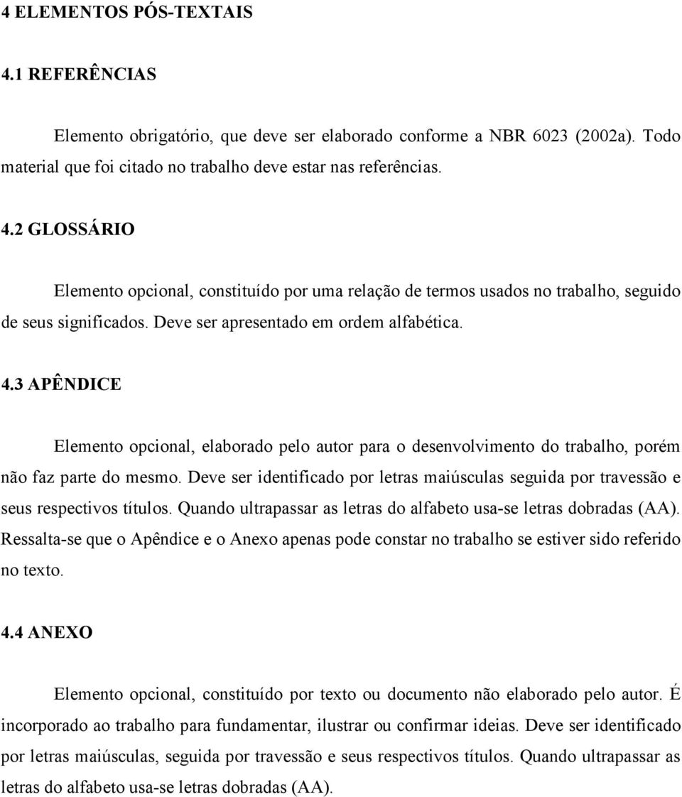 Deve ser identificado por letras maiúsculas seguida por travessão e seus respectivos títulos. Quando ultrapassar as letras do alfabeto usa-se letras dobradas (AA).