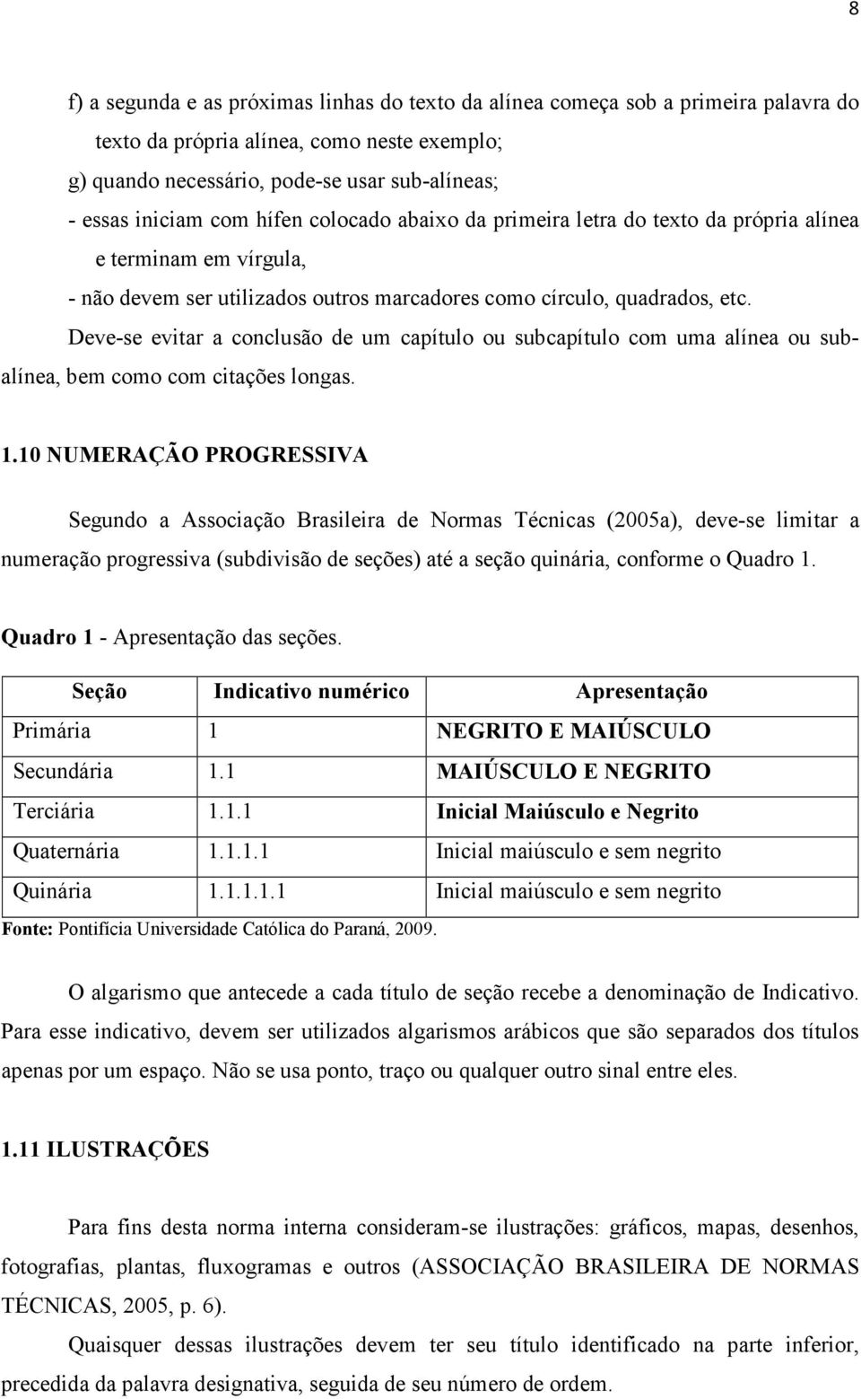 Deve-se evitar a conclusão de um capítulo ou subcapítulo com uma alínea ou subalínea, bem como com citações longas. 1.