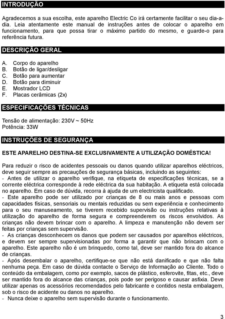 Corpo do aparelho B. Botão de ligar/desligar C. Botão para aumentar D. Botão para diminuir E. Mostrador LCD F.