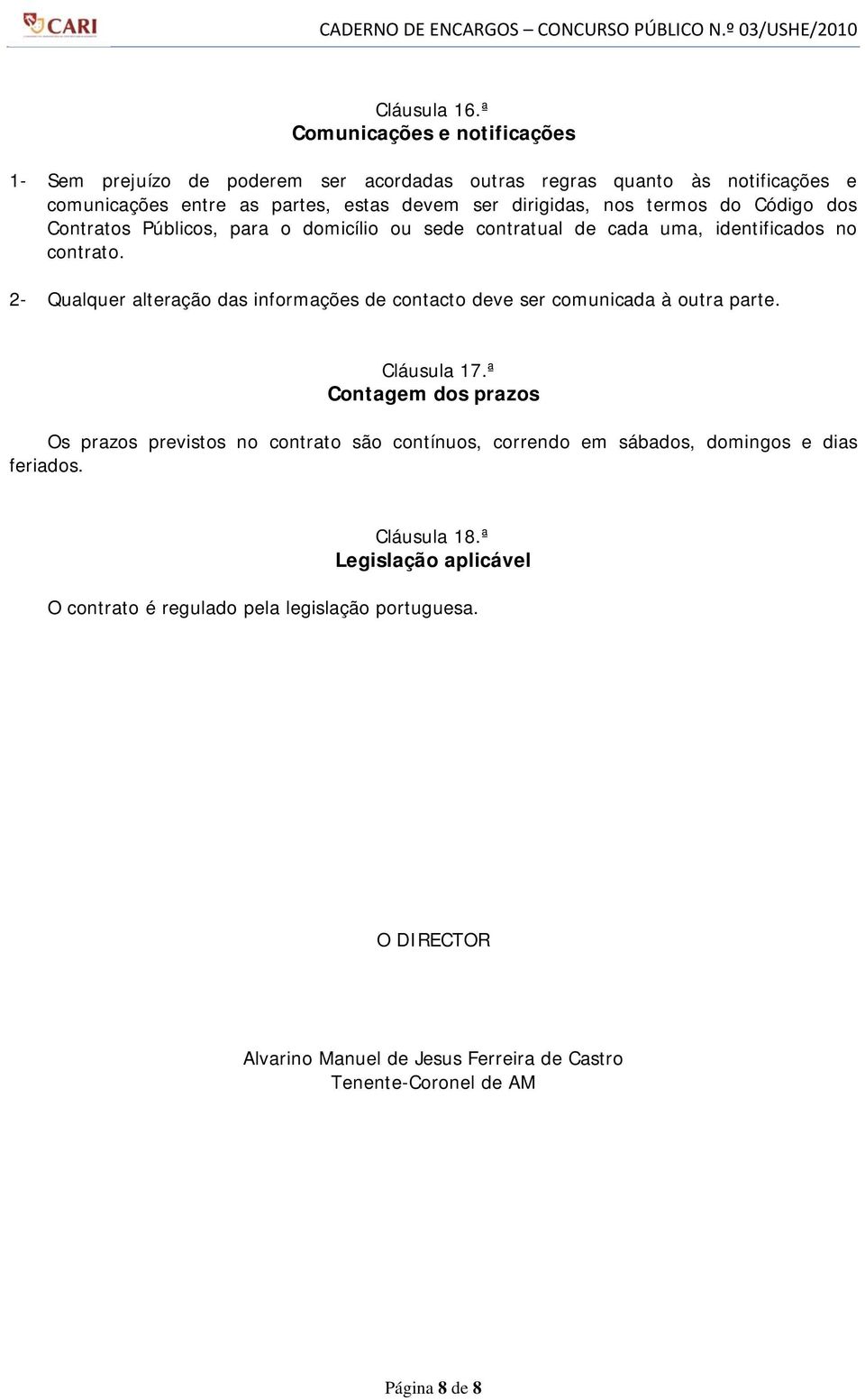 termos do Código dos Contratos Públicos, para o domicílio ou sede contratual de cada uma, identificados no contrato.