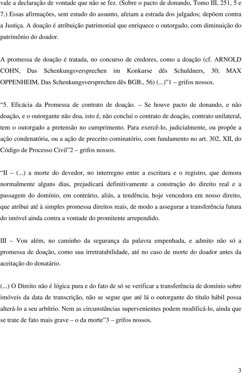 ARNOLD COHN, Das Schenkungsversprechen im Konkurse dês Schuldners, 30; MAX OPPENHEIM, Das Schenkungsversprechen dês BGB., 56) (...) 1 grifos nossos. 5. Eficácia da Promessa de contrato de doação.