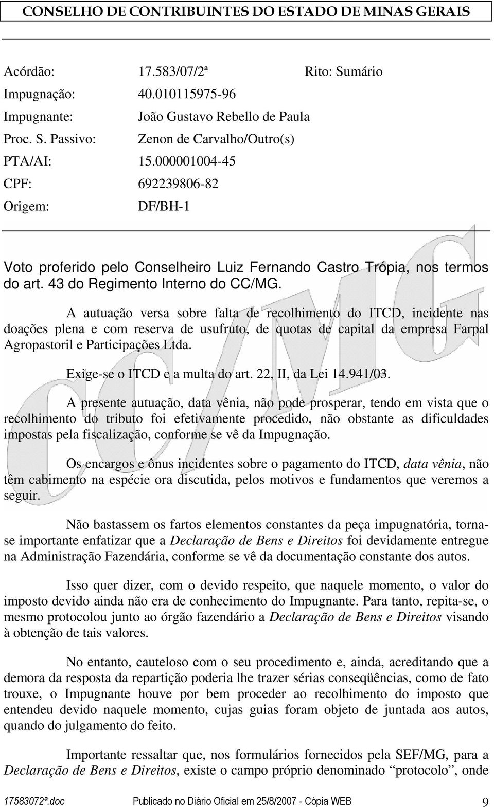 A autuação versa sobre falta de recolhimento do ITCD, incidente nas doações plena e com reserva de usufruto, de quotas de capital da empresa Farpal Agropastoril e Participações Ltda.