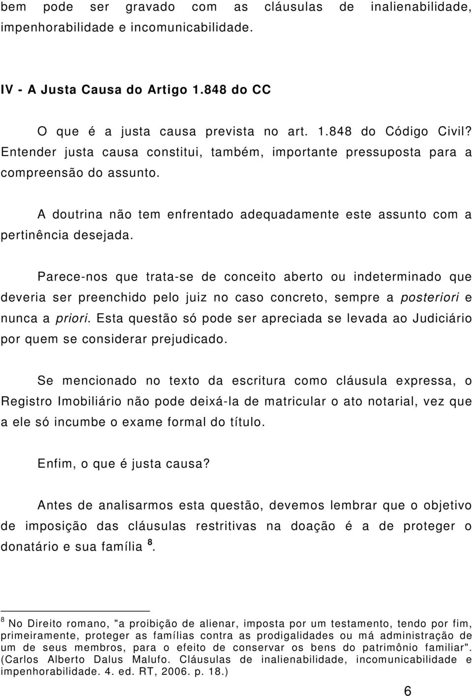 Parece-nos que trata-se de conceito aberto ou indeterminado que deveria ser preenchido pelo juiz no caso concreto, sempre a posteriori e nunca a priori.