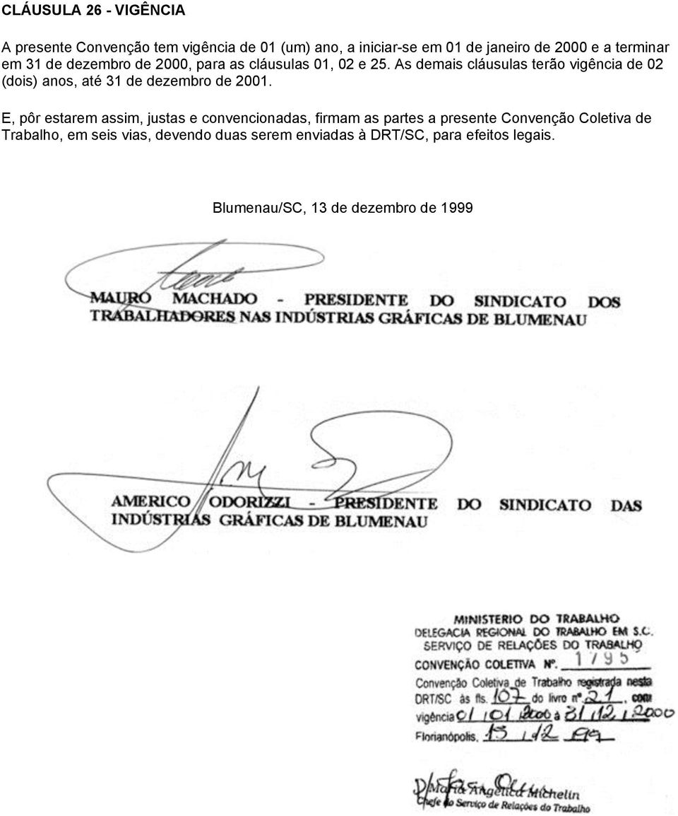 As demais cláusulas terão vigência de 02 (dois) anos, até 31 de dezembro de 2001.