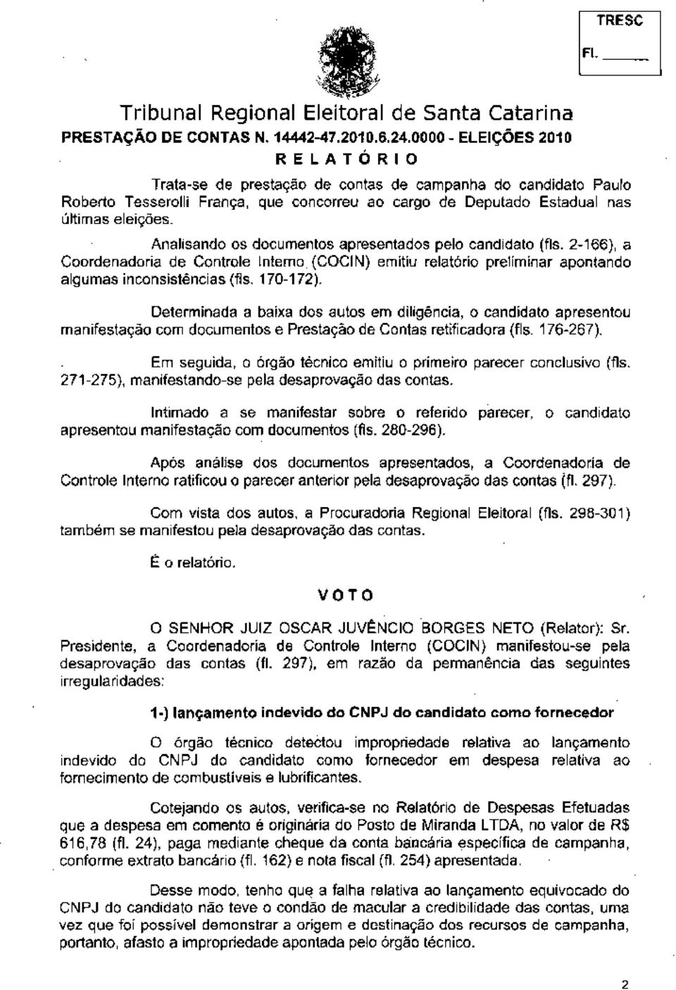 . Determinada a baixa dos autos em diligência, o candidato apresentou manifestação com documentos e Prestação de Contas retificadora (fls. 176-267).