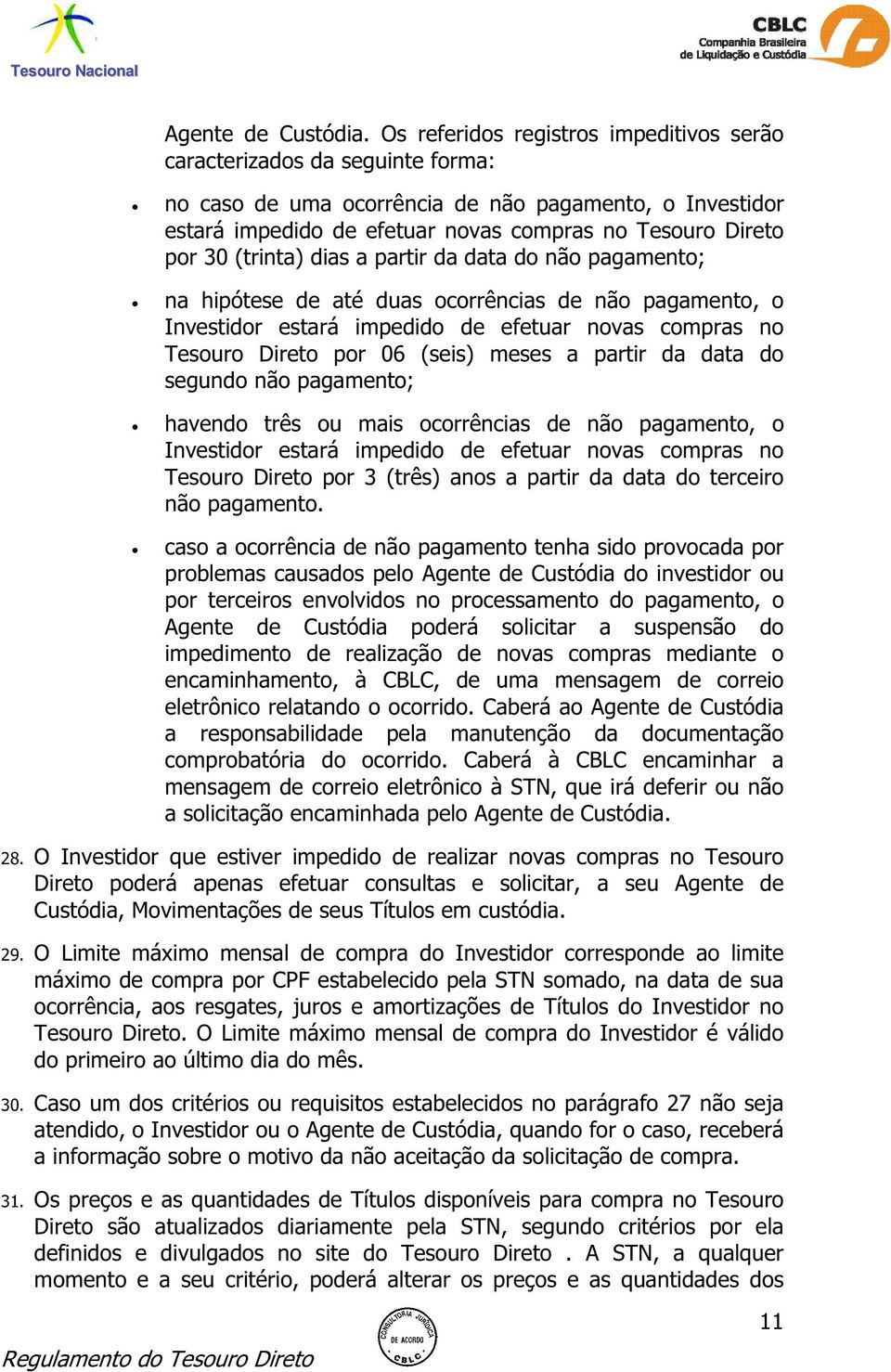 (trinta) dias a partir da data do não pagamento; na hipótese de até duas ocorrências de não pagamento, o Investidor estará impedido de efetuar novas compras no Tesouro Direto por 06 (seis) meses a