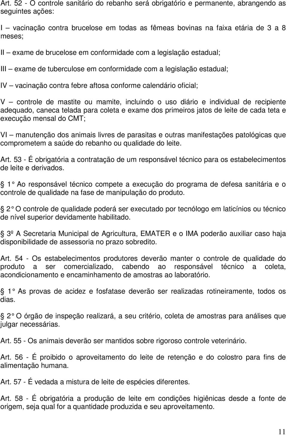 controle de mastite ou mamite, incluindo o uso diário e individual de recipiente adequado, caneca telada para coleta e exame dos primeiros jatos de leite de cada teta e execução mensal do CMT; VI