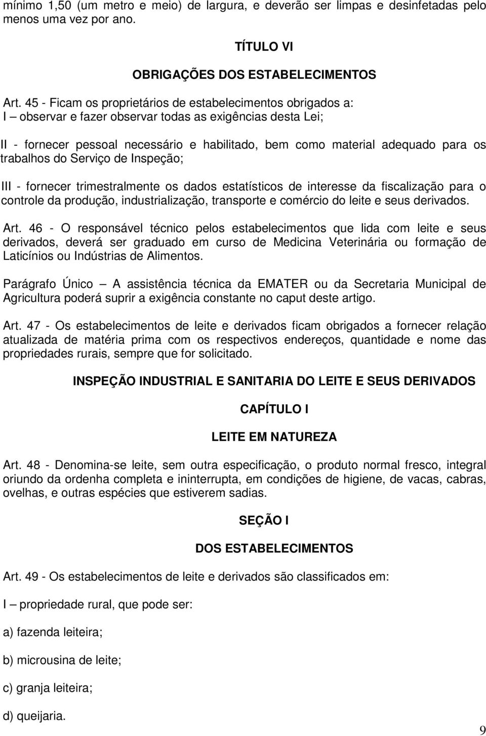 os trabalhos do Serviço de Inspeção; III - fornecer trimestralmente os dados estatísticos de interesse da fiscalização para o controle da produção, industrialização, transporte e comércio do leite e