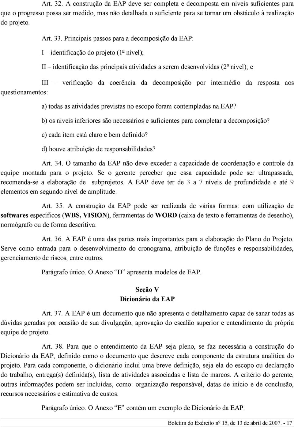 33. Principais passos para a decomposição da EAP: I identificação do projeto (1º nível); II identificação das principais atividades a serem desenvolvidas (2º nível); e III verificação da coerência da