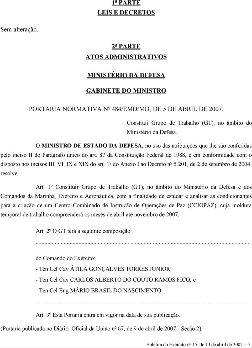 87 da Constituição Federal de 1988, e em conformidade com o disposto nos incisos III, VI, IX e XIX do art. 1º do Anexo I ao Decreto nº 5.201, de 2 de setembro de 2004, resolve: Art.