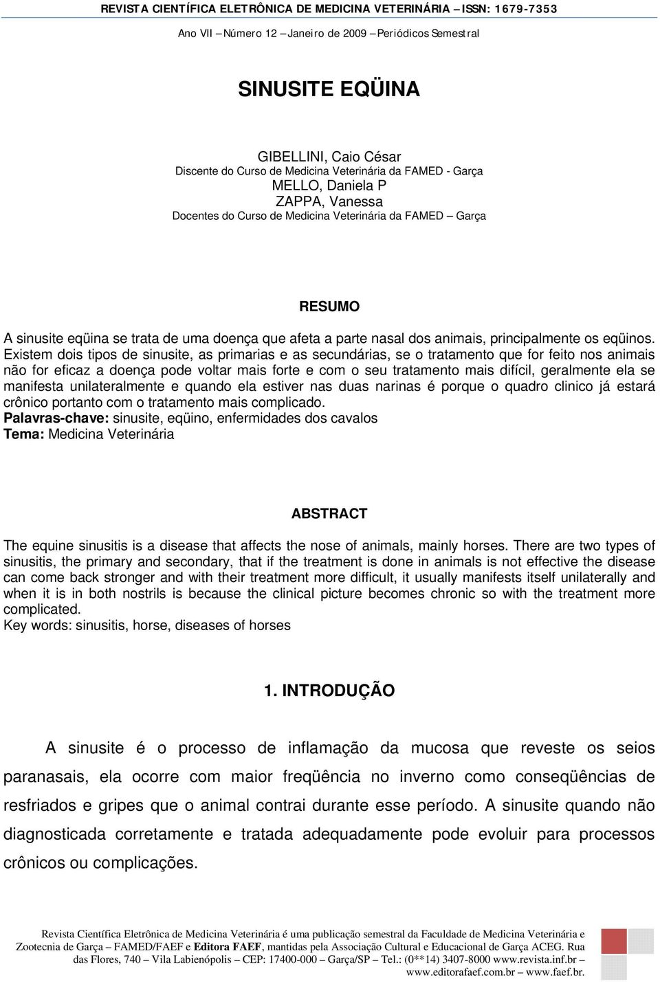 Existem dois tipos de sinusite, as primarias e as secundárias, se o tratamento que for feito nos animais não for eficaz a doença pode voltar mais forte e com o seu tratamento mais difícil, geralmente