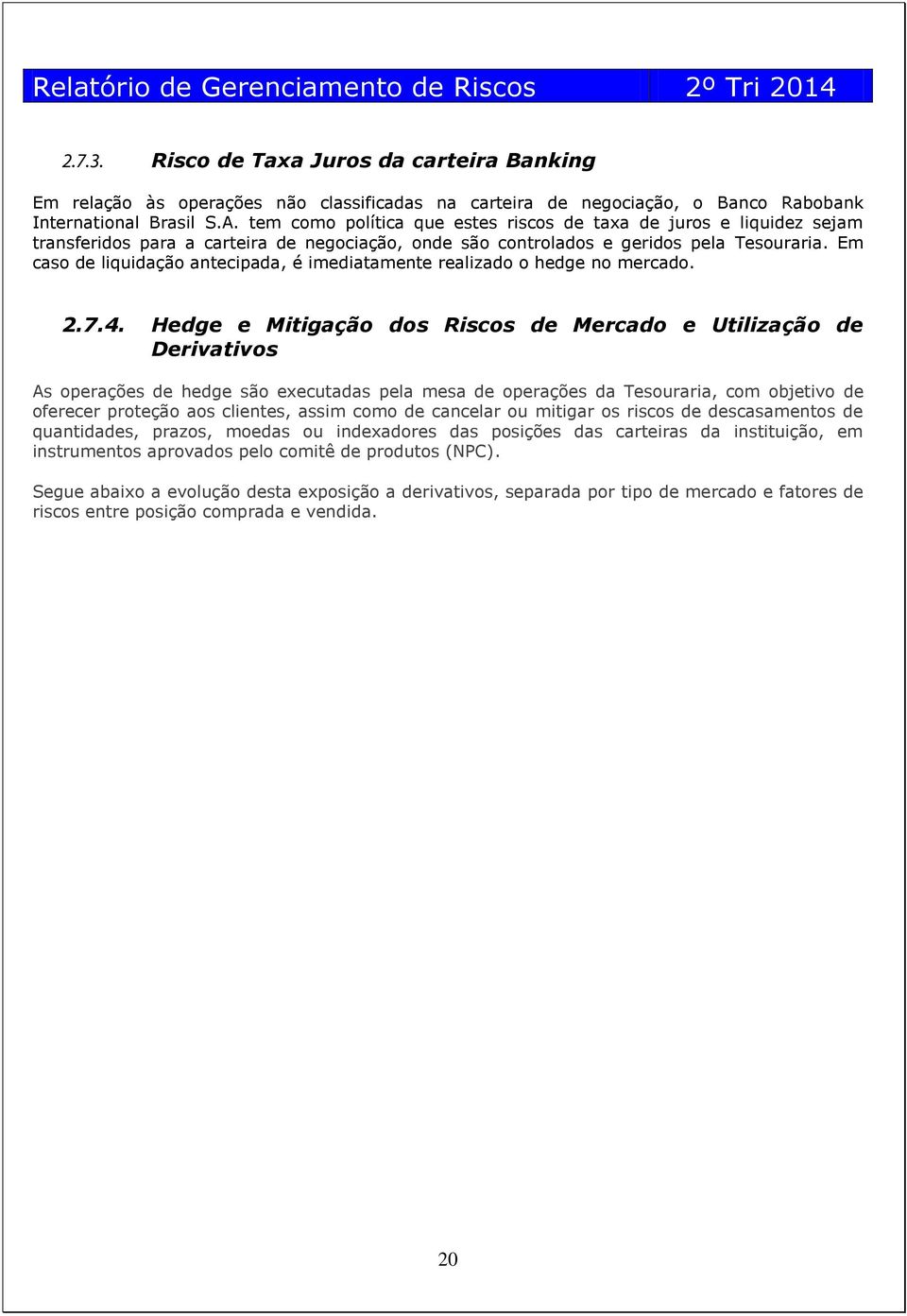 Em caso de liquidação antecipada, é imediatamente realizado o hedge no mercado. 2.7.4.