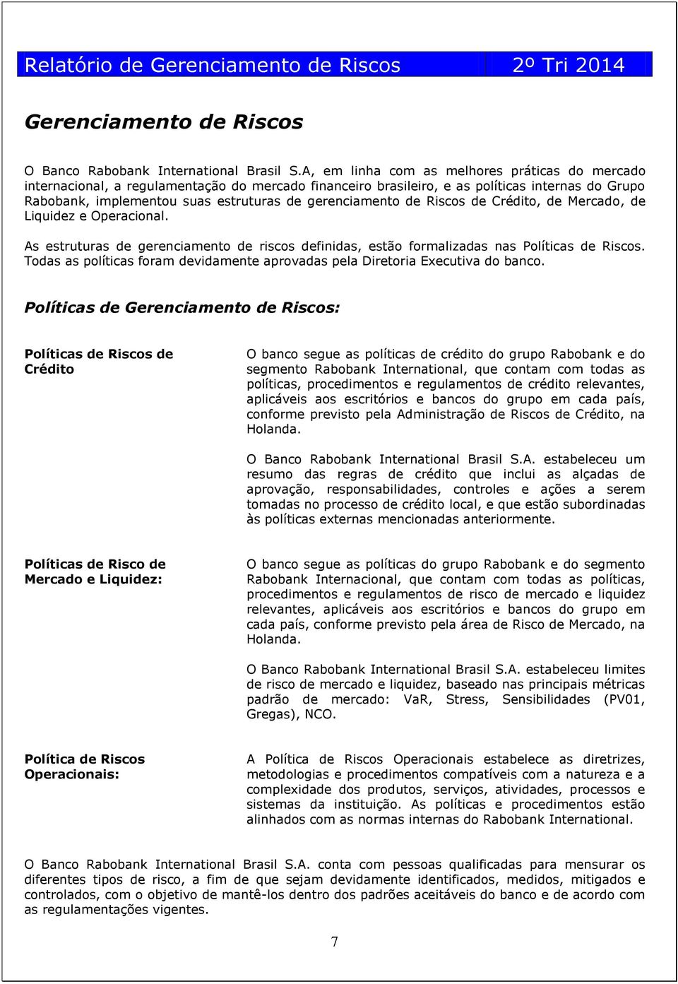 gerenciamento de Riscos de Crédito, de Mercado, de Liquidez e Operacional. As estruturas de gerenciamento de riscos definidas, estão formalizadas nas Políticas de Riscos.