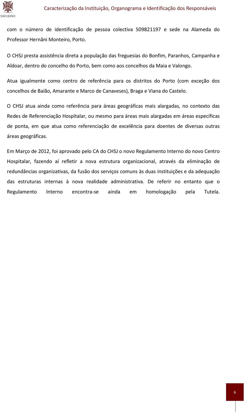 Atua igualmente como centro de referência para os distritos do Porto (com exceção dos concelhos de Baião, Amarante e Marco de Canaveses), Braga e Viana do Castelo.