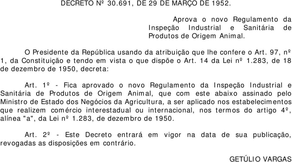 1º - Fica aprovado o novo Regulamento da Inspeção Industrial e Sanitária de Produtos de Origem Animal, que com este abaixo assinado pelo Ministro de Estado dos Negócios da Agricultura, a ser aplicado