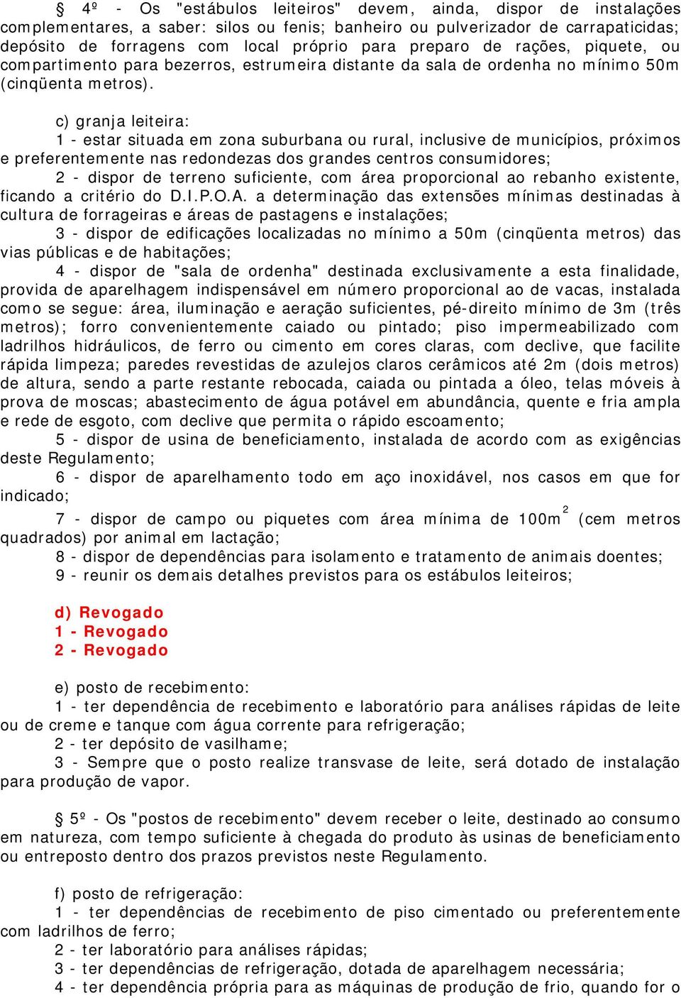 c) granja leiteira: 1 - estar situada em zona suburbana ou rural, inclusive de municípios, próximos e preferentemente nas redondezas dos grandes centros consumidores; 2 - dispor de terreno