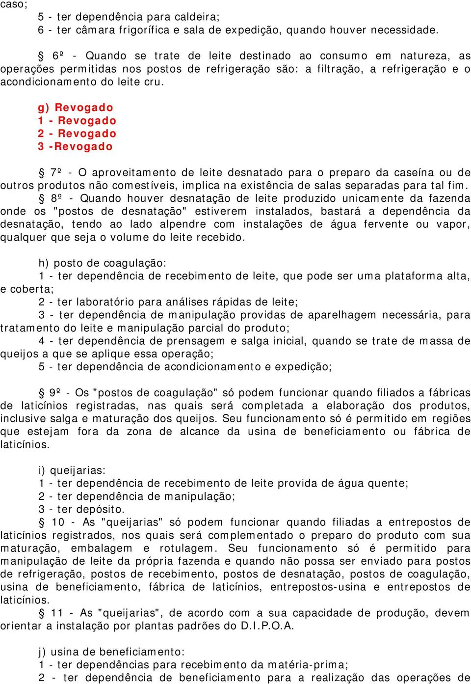 g) Revogado 1 - Revogado 2 - Revogado 3 -Revogado 7º - O aproveitamento de leite desnatado para o preparo da caseína ou de outros produtos não comestíveis, implica na existência de salas separadas