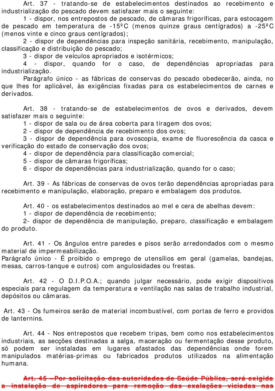 manipulação, classificação e distribuição do pescado; 3 - dispor de veículos apropriados e isotérmicos; 4 - dispor, quando for o caso, de dependências apropriadas para industrialização.