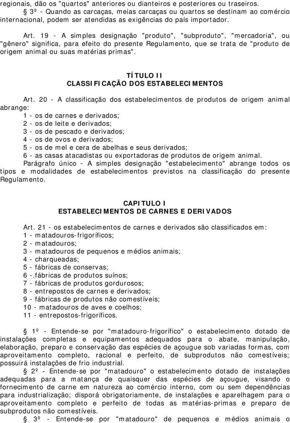 19 - A simples designação "produto", "subproduto", "mercadoria", ou "gênero" significa, para efeito do presente Regulamento, que se trata de "produto de origem animal ou suas matérias primas".