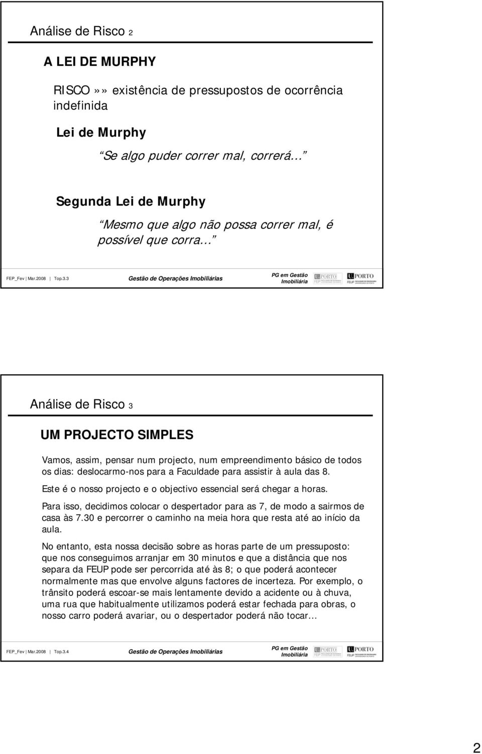 3 Gestão de Operações s Análise de Risco 3 UM PROJECTO SIMPLES Vamos, assim, pensar num projecto, num empreendimento básico de todos os dias: deslocarmo-nos para a Faculdade para assistir à aula das