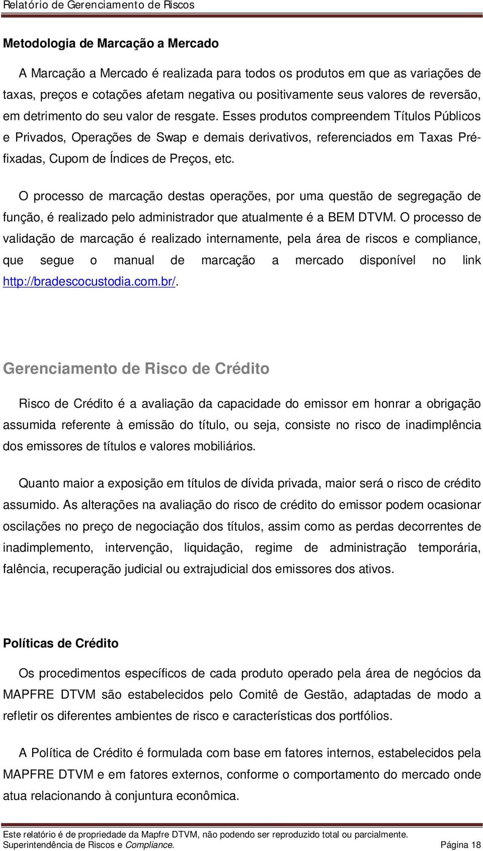 O processo de marcação destas operações, por uma questão de segregação de função, é realizado pelo administrador que atualmente é a BEM DTVM.