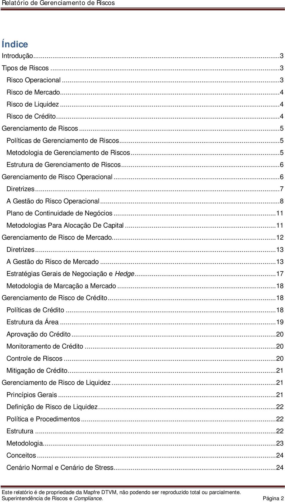 .. 8 Plano de Continuidade de Negócios... 11 Metodologias Para Alocação De Capital... 11 Gerenciamento de Risco de Mercado... 12 Diretrizes... 13 A Gestão do Risco de Mercado.