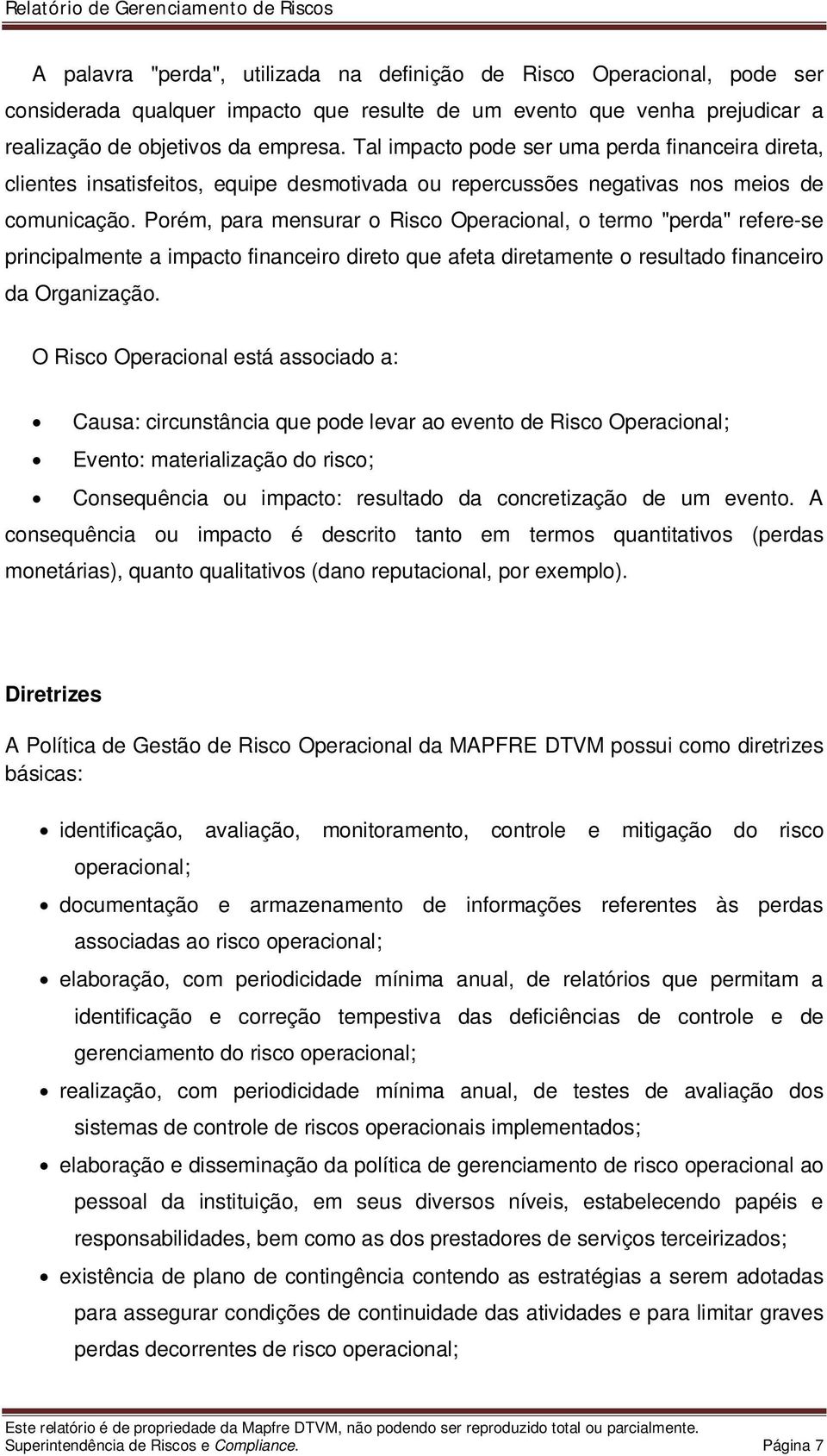 Porém, para mensurar o Risco Operacional, o termo "perda" refere-se principalmente a impacto financeiro direto que afeta diretamente o resultado financeiro da Organização.