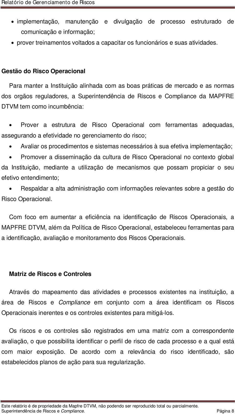 incumbência: Prover a estrutura de Risco Operacional com ferramentas adequadas, assegurando a efetividade no gerenciamento do risco; Avaliar os procedimentos e sistemas necessários à sua efetiva