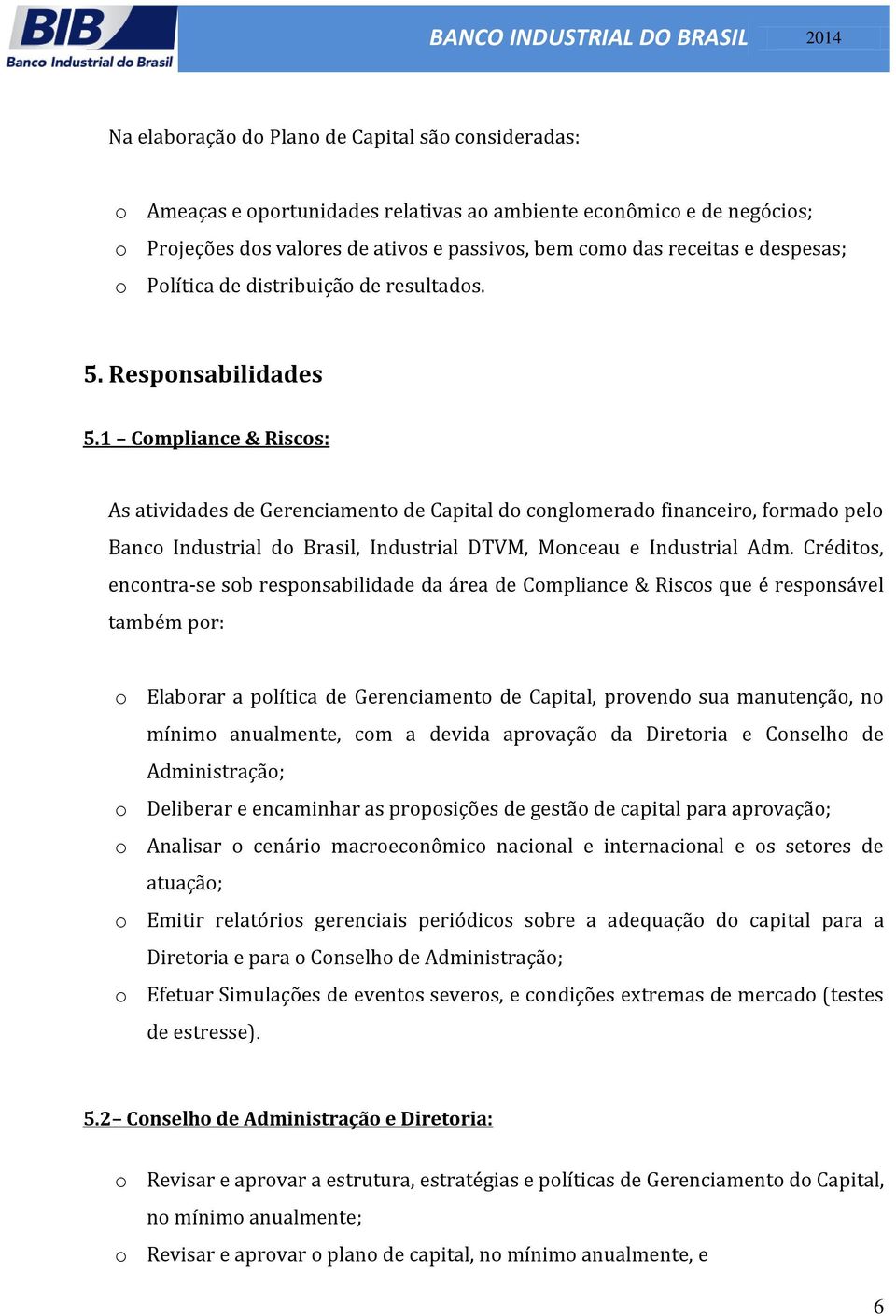 1 Cmpliance & Riscs: As atividades de Gerenciament de Capital d cnglmerad financeir, frmad pel Banc Industrial d Brasil, Industrial DTVM, Mnceau e Industrial Adm.