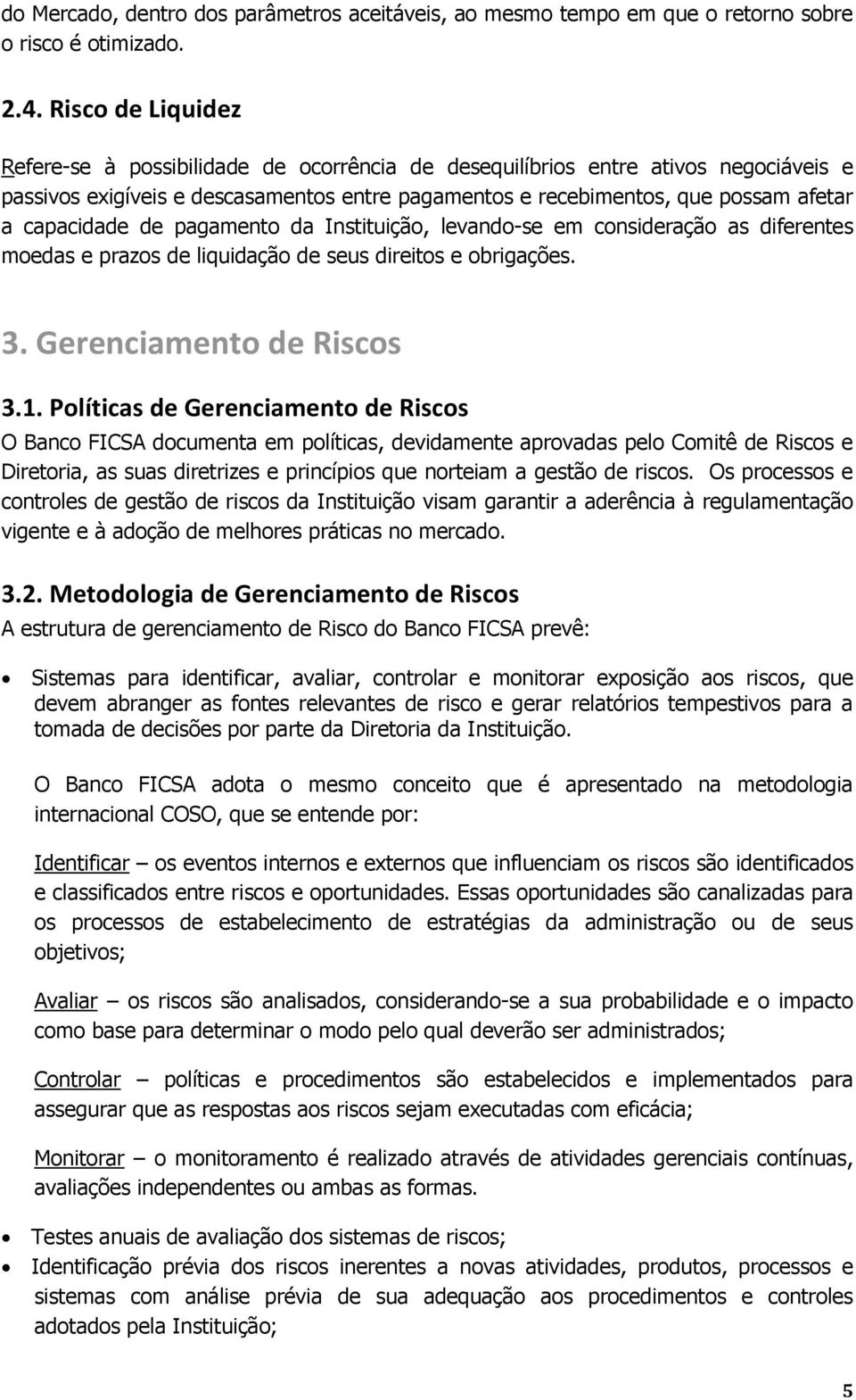 capacidade de pagamento da Instituição, levando-se em consideração as diferentes moedas e prazos de liquidação de seus direitos e obrigações. 3. Gerenciamento de Riscos 3.1.