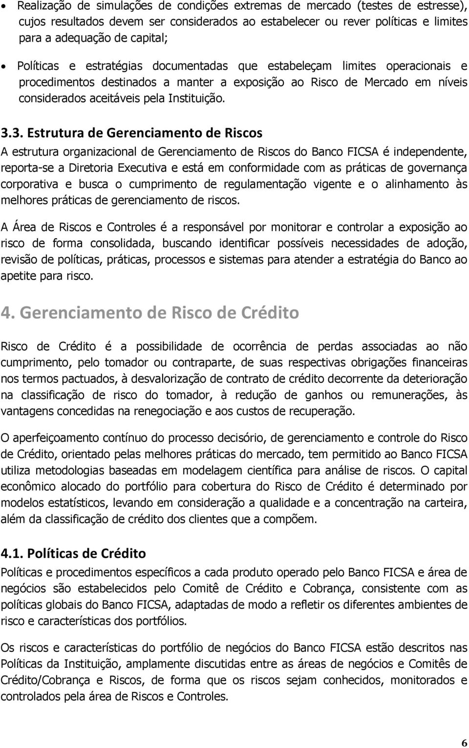 3. Estrutura de Gerenciamento de Riscos A estrutura organizacional de Gerenciamento de Riscos do Banco FICSA é independente, reporta-se a Diretoria Executiva e está em conformidade com as práticas de