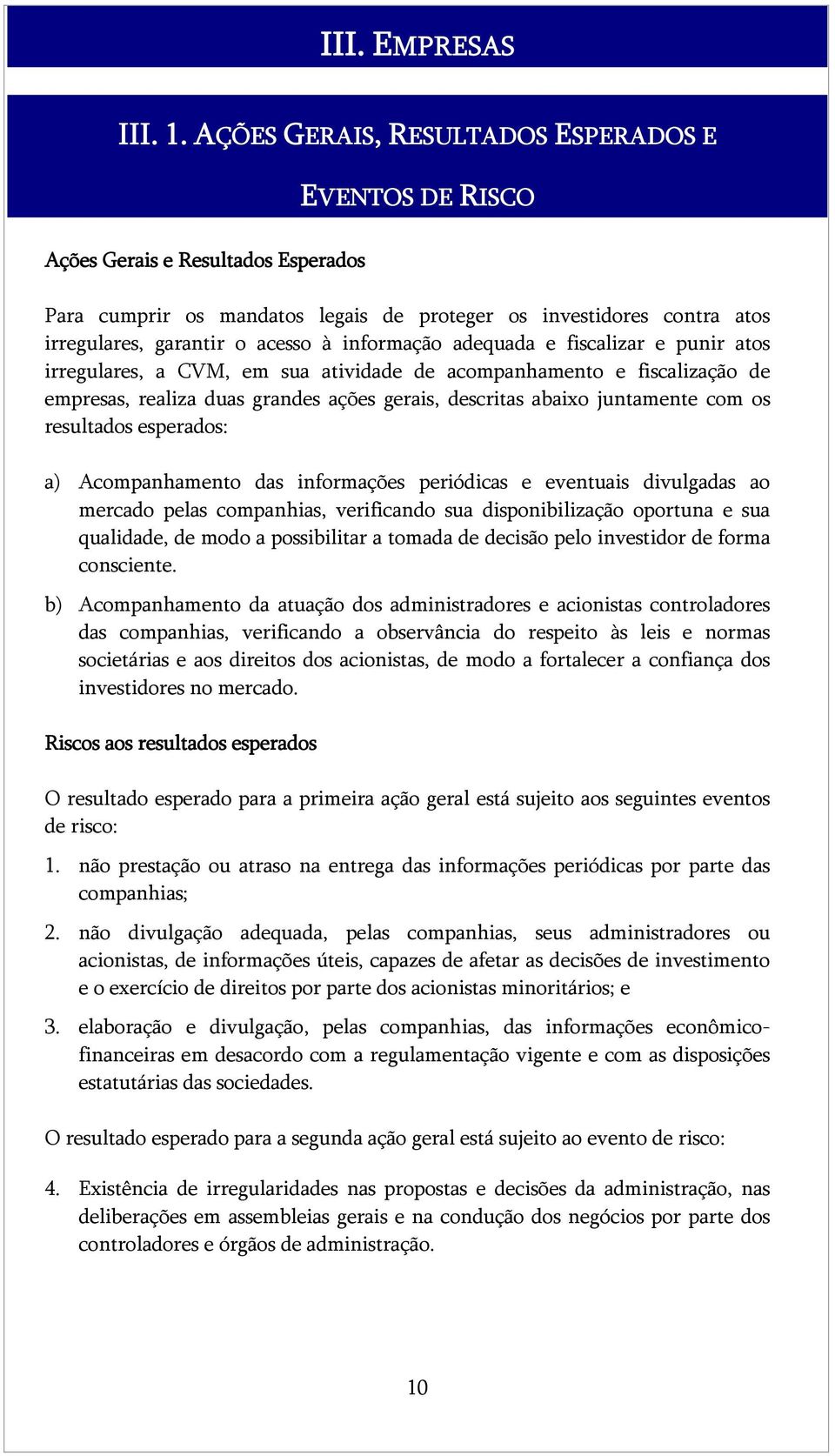 informação adequada e fiscalizar e punir atos irregulares, a CVM, em sua atividade de acompanhamento e fiscalização de empresas, realiza duas grandes ações gerais, descritas abaixo juntamente com os