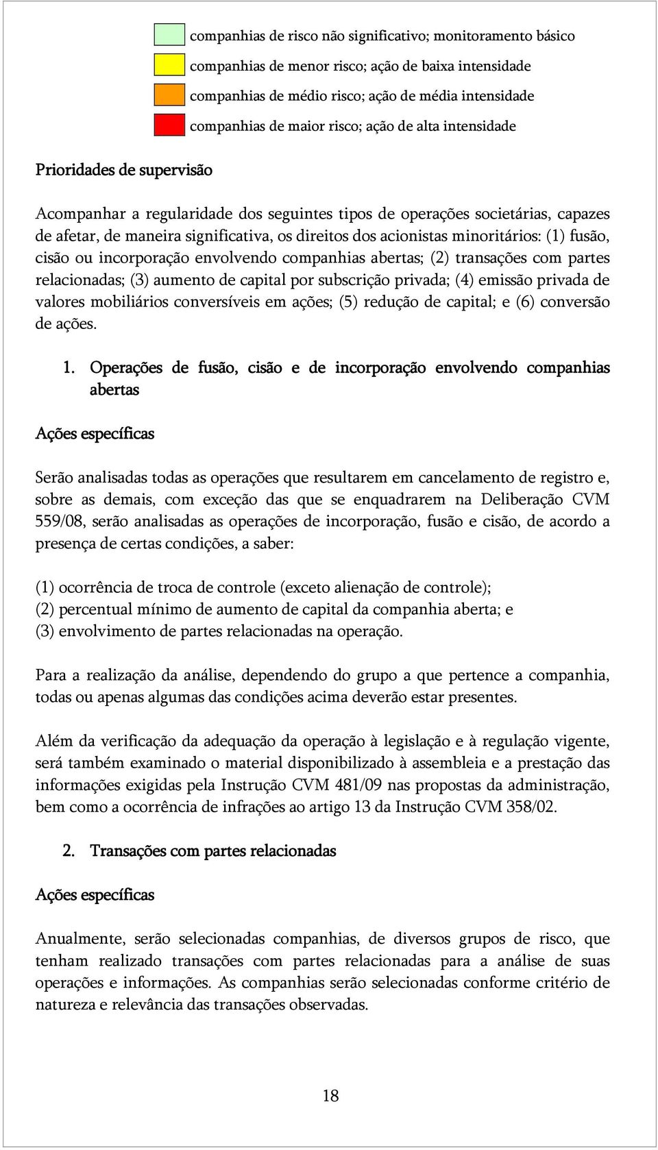 minoritários: (1) fusão, cisão ou incorporação envolvendo companhias abertas; (2) transações com partes relacionadas; (3) aumento de capital por subscrição privada; (4) emissão privada de valores