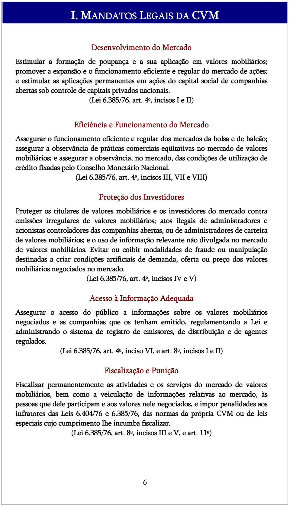 4º, incisos I e II) Eficiência e Funcionamento do Mercado Assegurar o funcionamento eficiente e regular dos mercados da bolsa e de balcão; assegurar a observância de práticas comerciais eqüitativas