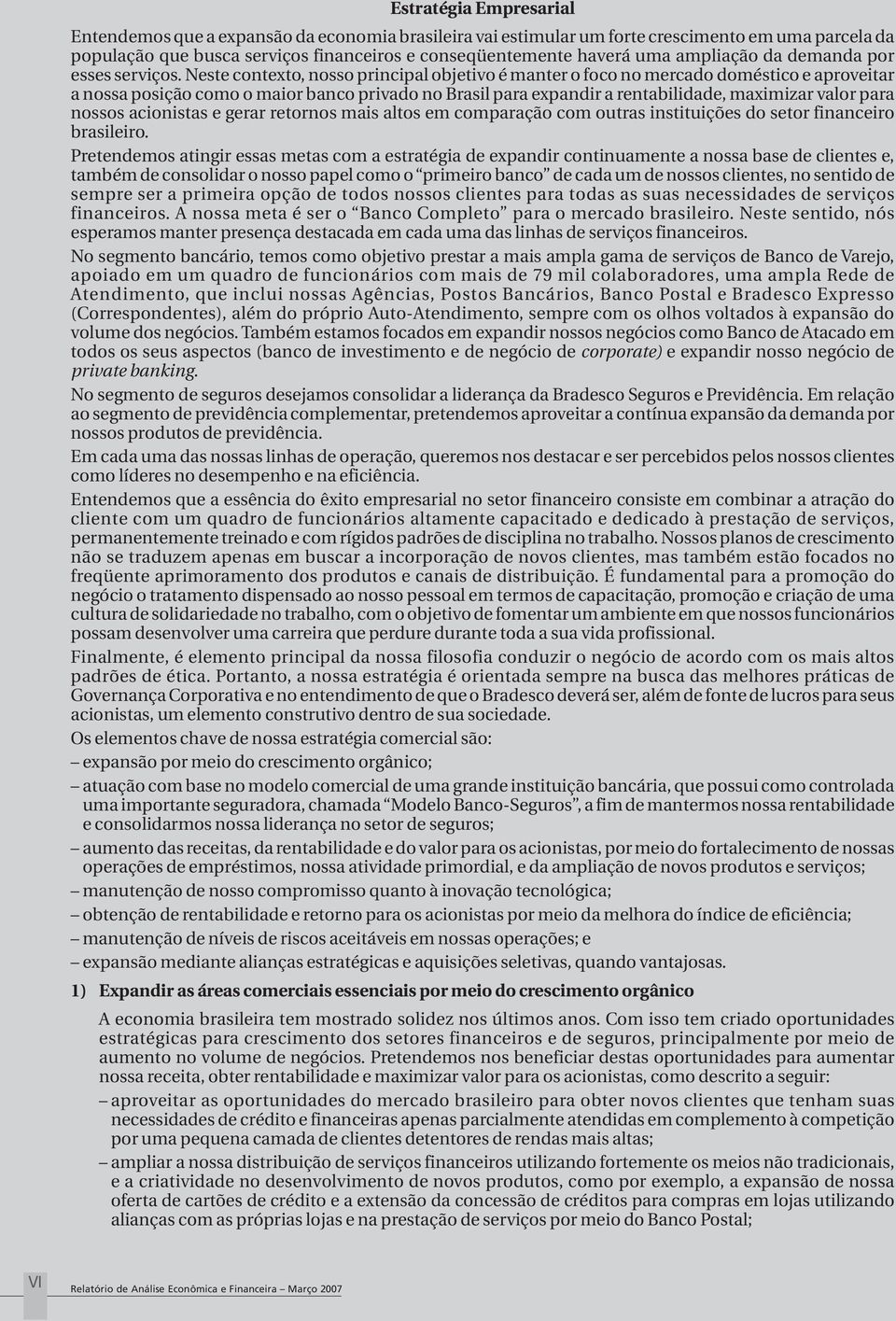 Neste contexto, nosso principal objetivo é manter o foco no mercado doméstico e aproveitar a nossa posição como o maior banco privado no Brasil para expandir a rentabilidade, maximizar valor para