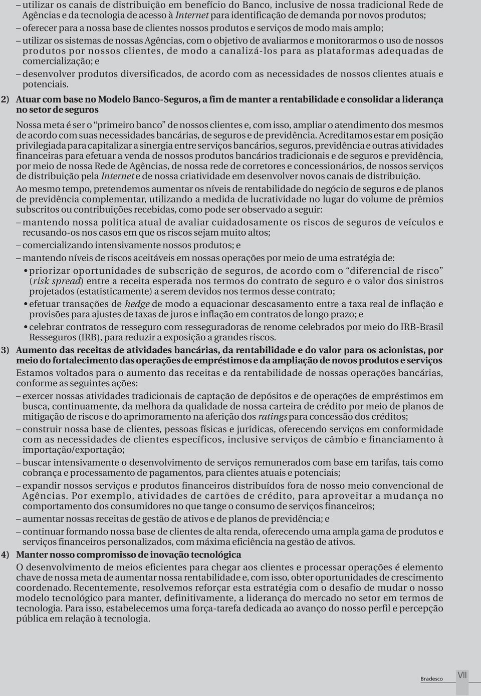 nossos clientes, de modo a canalizá-los para as plataformas adequadas de comercialização; e desenvolver produtos diversificados, de acordo com as necessidades de nossos clientes atuais e potenciais.