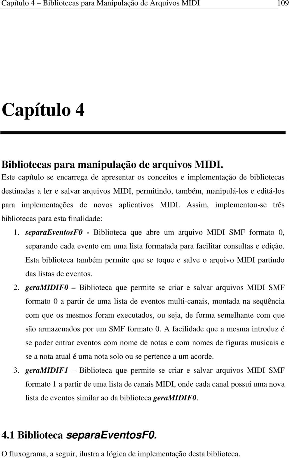 aplicativos MIDI. Assim, implementou-se três bibliotecas para esta finalidade: 1.