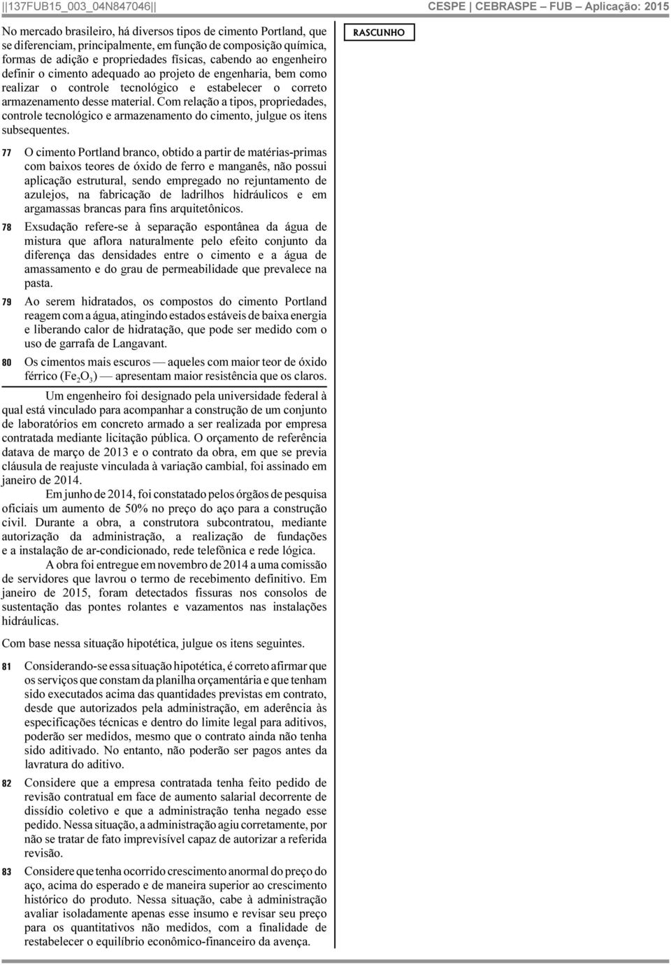 Com relação a tipos, propriedades, controle tecnológico e armazenamento do cimento, julgue os itens subsequentes.