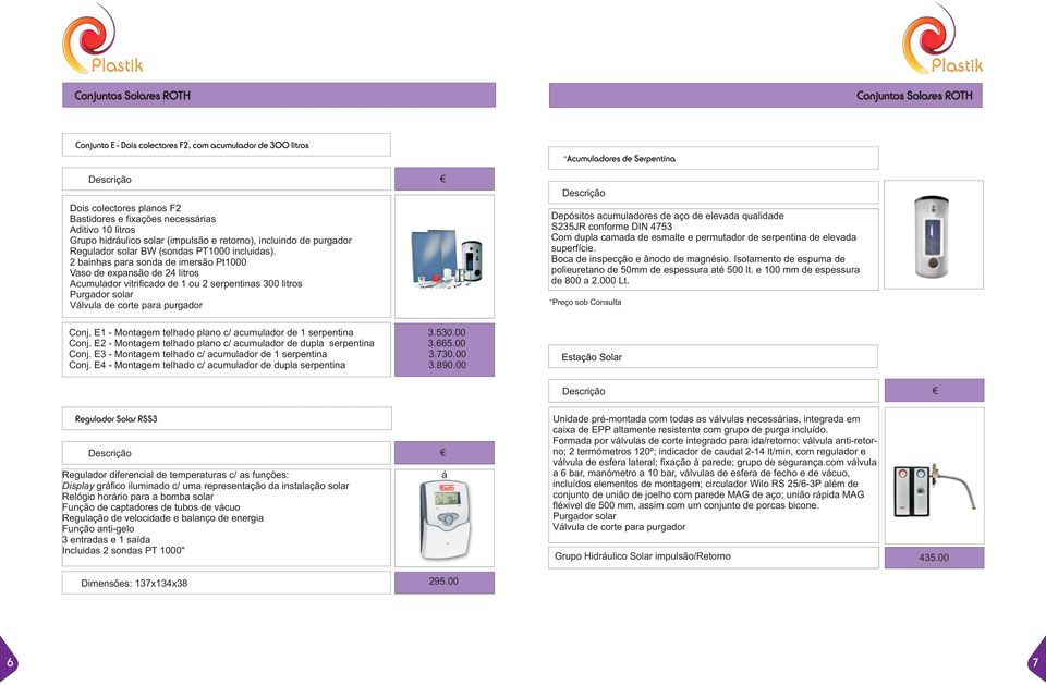 aço de elevada qualidade S235JR conforme DIN 4753 Com dupla camada de esmalte e permutador de serpentina de elevada superfície. Boca de inspecção e ânodo de magnésio.