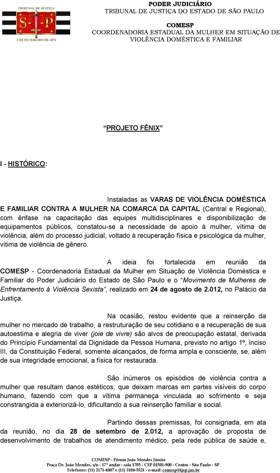 constatou-se a necessidade de apoio à mulher, vítima de violência, além do processo judicial, voltado à recuperação física e psicológica da mulher, vítima de violência de gênero.