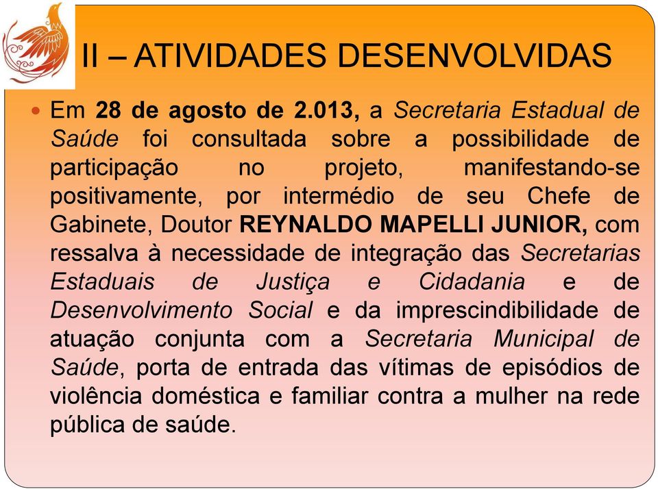 intermédio de seu Chefe de Gabinete, Doutor REYNALDO MAPELLI JUNIOR, com ressalva à necessidade de integração das Secretarias Estaduais de