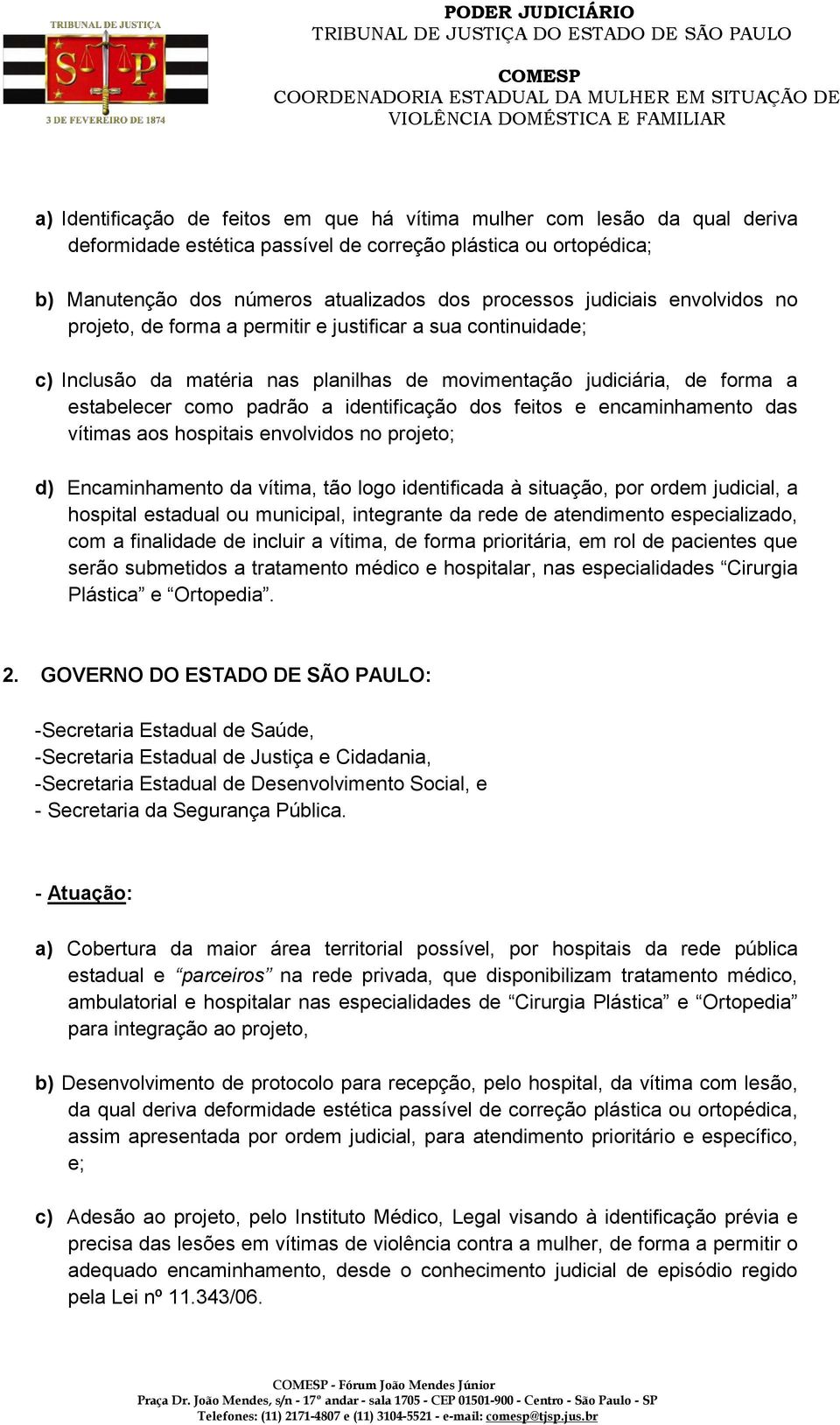 justificar a sua continuidade; c) Inclusão da matéria nas planilhas de movimentação judiciária, de forma a estabelecer como padrão a identificação dos feitos e encaminhamento das vítimas aos