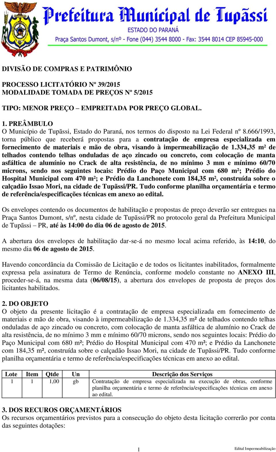 666/1993, torna público que receberá propostas para a contratação de empresa especializada em fornecimento de materiais e mão de obra, visando à impermeabilização de 1.