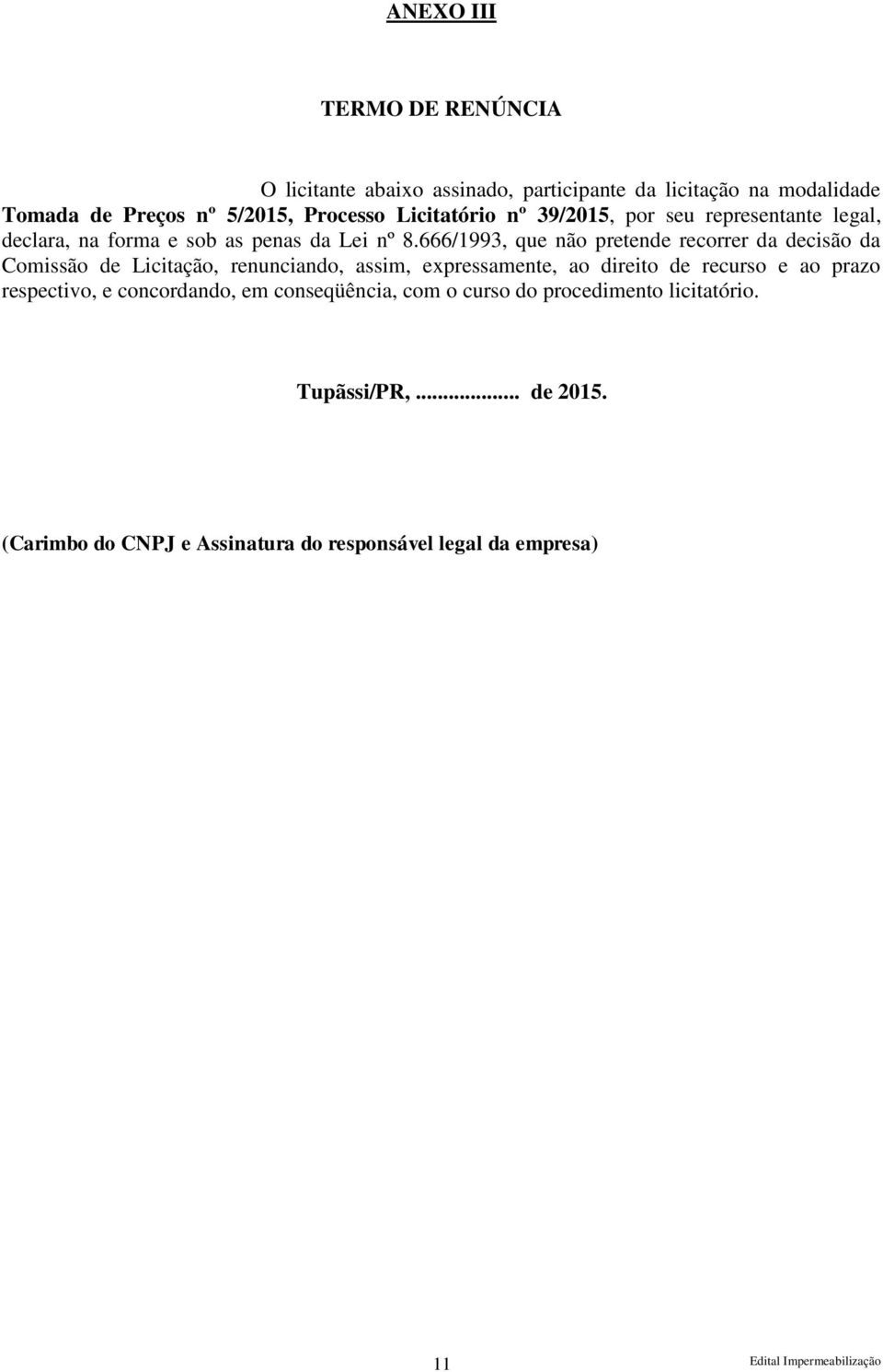 666/1993, que não pretende recorrer da decisão da Comissão de Licitação, renunciando, assim, expressamente, ao direito de recurso e ao