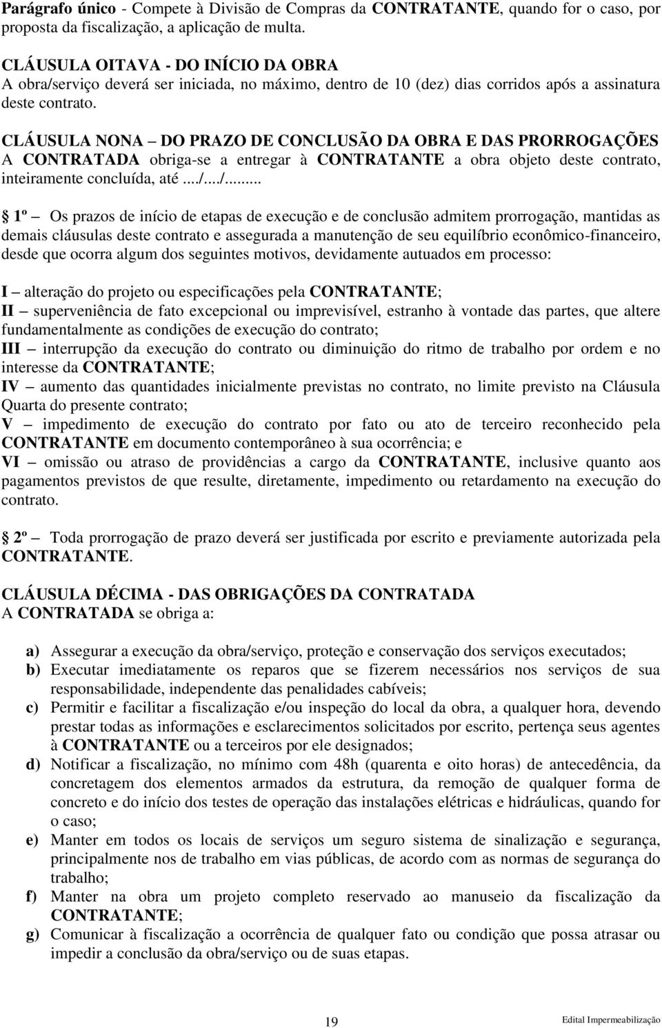 CLÁUSULA NONA DO PRAZO DE CONCLUSÃO DA OBRA E DAS PRORROGAÇÕES A CONTRATADA obriga-se a entregar à CONTRATANTE a obra objeto deste contrato, inteiramente concluída, até.../.